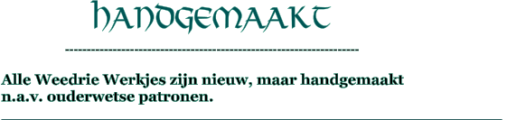 Alle Weedrie Werkjes zijn nieuw, maar handgemaakt  n.a.v. ouderwetse patronen.                                                                                                                                            handgemaakt   --------------------------------------------------------------------